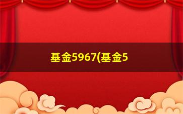 “基金5967(基金5970)”/