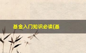 “基金入门知识必读(基金新手入门知识)”/