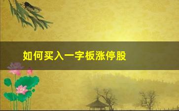 “如何买入一字板涨停股(一字板涨停买入法)”/