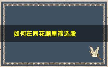 “如何在同花顺里筛选股票(同花顺怎么筛选多空股票)”/