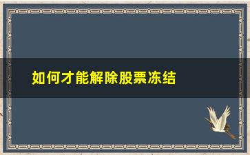 “如何才能解除股票冻结(解除司法冻结的股票利好吗)”/