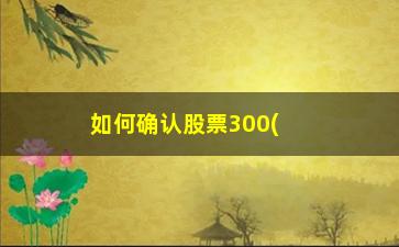 “如何确认股票300(如何确认股票账户已注销)”/