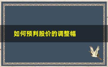 “如何预判股价的调整幅度(10转4股价如何调整)”/