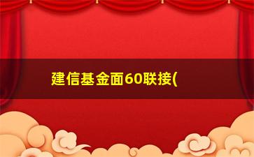 “建信基金面60联接(建信上证50etf联接c)”/