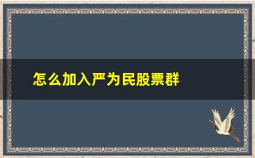 “怎么加入严为民股票群(2021年严为民持股的所有公司)”/