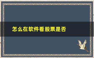 “怎么在软件看股票是否拆股(股票软件怎么看全部股票)”/