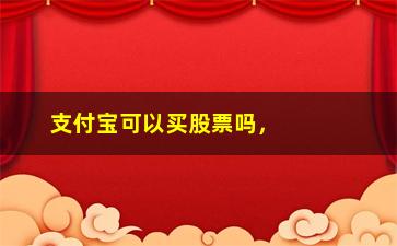 “支付宝可以买股票吗，探讨支付宝股票投资的可行性与风险”/