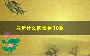 “最近什么股票是10派13(股票10派3什么意思)”/