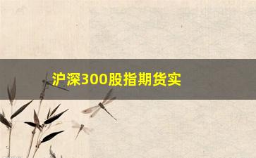 “沪深300股指期货实时(沪深300股指期货实时行情图)”/