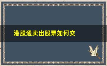 “港股通卖出股票如何交割(港股通股票入选条件)”/