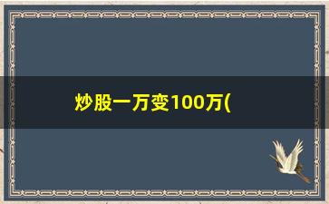 “炒股一万变100万(炒股一万变100万什么意思)”/