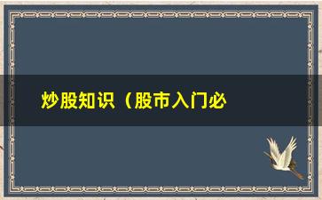 “炒股知识（股市入门必备知识）”/