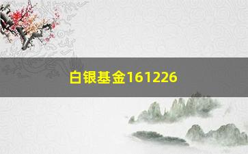 “白银基金161226是场内吗(白银基金161226买卖规则)”/