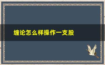 “缠论怎么样操作一支股票(缠论如何选股票)”/