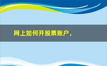 “网上如何开股票账户，详解股票账户开户流程”/