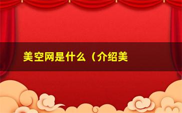 “美空网是什么（介绍美空网的定位和功能）”/