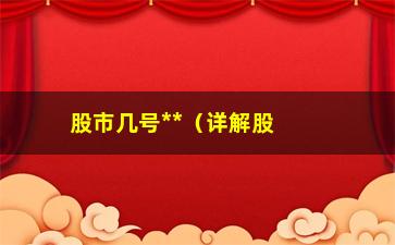 “股市几号**（详解股市**时间规定）”/