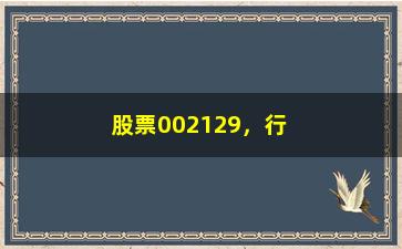 “股票002129，行情分析及投资建议”/