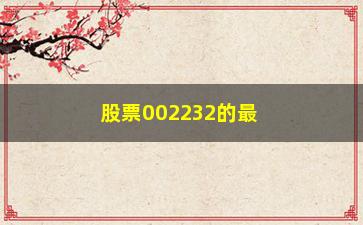 “股票002232的最新动态，行情分析和投资建议”/