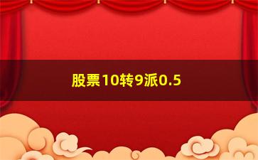 “股票10转9派0.5是什么意思(股票10转1是什么意思)”/