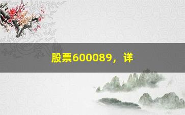 “股票600089，详细分析600089股票走势及投资建议”/