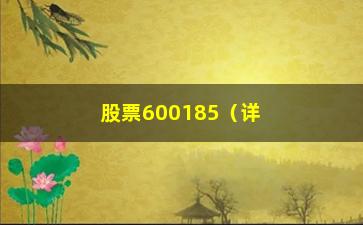 “股票600185（详解股票600185的走势和投资建议）”/