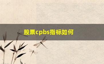 “股票cpbs指标如何看(cpbs指标提示买点的股票列表)”/