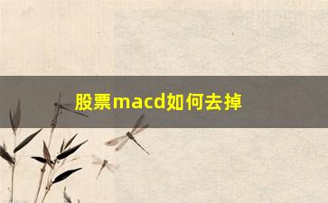 “股票macd如何去掉dea线(股票macd线DEA)”/