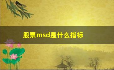 “股票msd是什么指标(msd指标是什么意思)”/