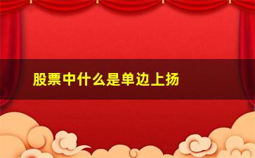 “股票中什么是单边上扬和单边下跌”/