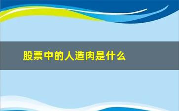 “股票中的人造肉是什么(股票中的集中度是什么意思)”/