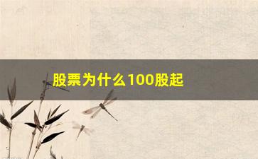 “股票为什么100股起卖(股票为什么100股变成150了)”/