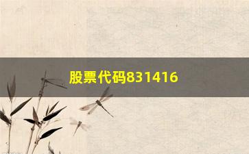 “股票代码831416是什么股票(股票代码002开头是什么股票)”/