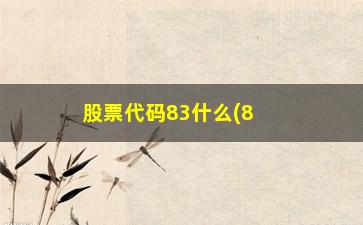 “股票代码83什么(83是什么股票代码)”/