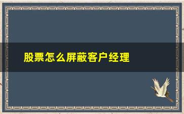 “股票怎么屏蔽客户经理(怎么屏蔽股票骚扰电话)”/