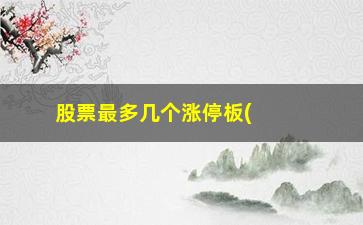 “股票最多几个涨停板(股市新规则最多几个涨停)”/