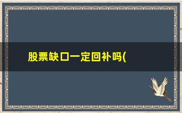 “股票缺口一定回补吗(怎么看股票缺口补上没)”/