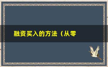 “融资买入的方法（从零到一，教你成功融资买入的实战方法）”/