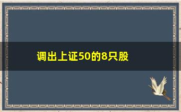 “调出上证50的8只股票(被调出上证50的股票后期走势)”/