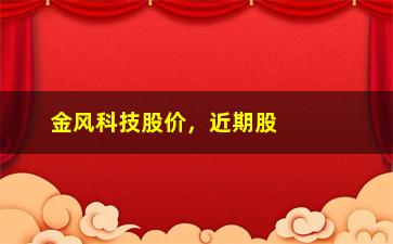 “金风科技股价，近期股价走势分析与预测”/