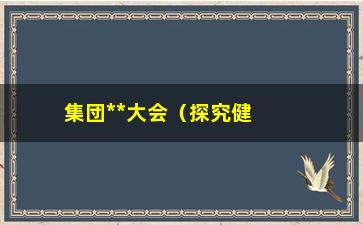 “集団**大会（探究健康行业的新趋势）”/